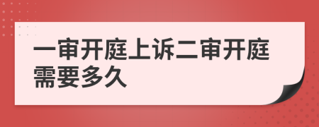 一审开庭上诉二审开庭需要多久