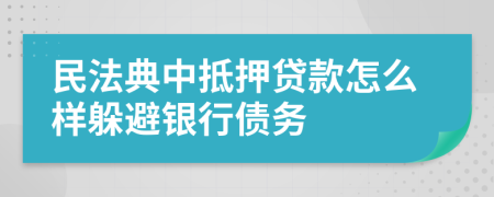 民法典中抵押贷款怎么样躲避银行债务