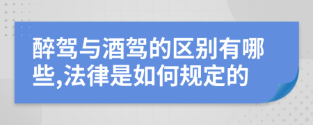 醉驾与酒驾的区别有哪些,法律是如何规定的