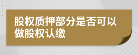 股权质押部分是否可以做股权认缴