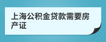 上海公积金贷款需要房产证