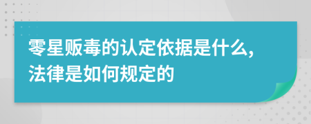 零星贩毒的认定依据是什么,法律是如何规定的