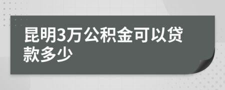 昆明3万公积金可以贷款多少