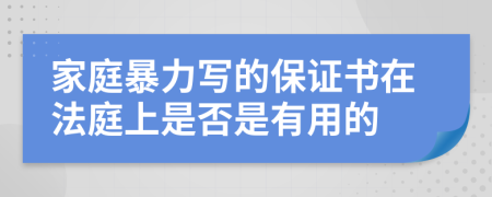 家庭暴力写的保证书在法庭上是否是有用的