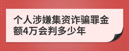 个人涉嫌集资诈骗罪金额4万会判多少年