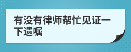 有没有律师帮忙见证一下遗嘱