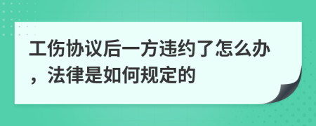 工伤协议后一方违约了怎么办，法律是如何规定的