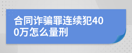 合同诈骗罪连续犯400万怎么量刑