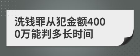 洗钱罪从犯金额4000万能判多长时间