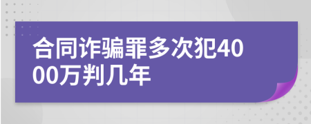 合同诈骗罪多次犯4000万判几年