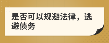 是否可以规避法律，逃避债务
