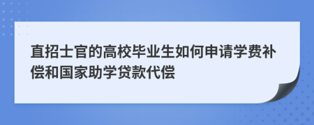 直招士官的高校毕业生如何申请学费补偿和国家助学贷款代偿