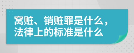 窝赃、销赃罪是什么，法律上的标准是什么