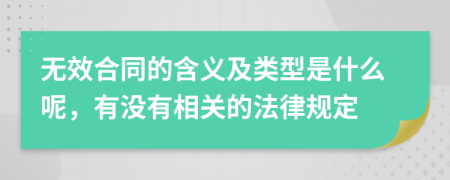 无效合同的含义及类型是什么呢，有没有相关的法律规定