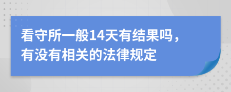 看守所一般14天有结果吗，有没有相关的法律规定
