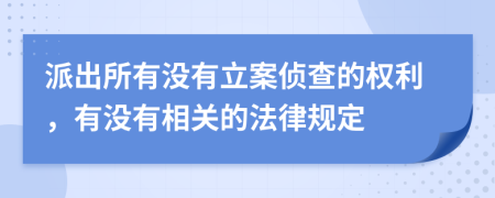 派出所有没有立案侦查的权利，有没有相关的法律规定