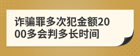 诈骗罪多次犯金额2000多会判多长时间