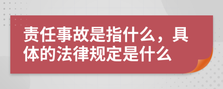 责任事故是指什么，具体的法律规定是什么