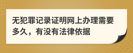 无犯罪记录证明网上办理需要多久，有没有法律依据