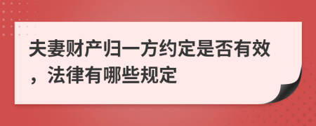 夫妻财产归一方约定是否有效，法律有哪些规定