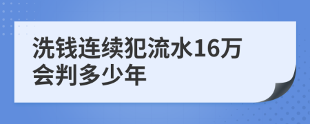 洗钱连续犯流水16万会判多少年