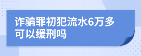 诈骗罪初犯流水6万多可以缓刑吗