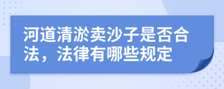 河道清淤卖沙子是否合法，法律有哪些规定