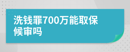 洗钱罪700万能取保候审吗