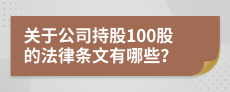 关于公司持股100股的法律条文有哪些？