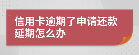 信用卡逾期了申请还款延期怎么办