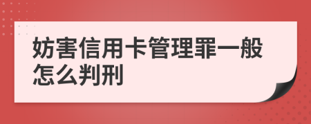 妨害信用卡管理罪一般怎么判刑