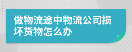 做物流途中物流公司损坏货物怎么办