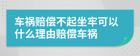 车祸赔偿不起坐牢可以什么理由赔偿车祸