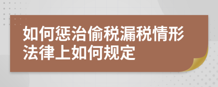 如何惩治偷税漏税情形法律上如何规定