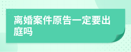 离婚案件原告一定要出庭吗