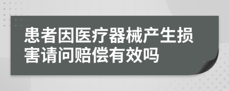 患者因医疗器械产生损害请问赔偿有效吗