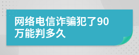 网络电信诈骗犯了90万能判多久