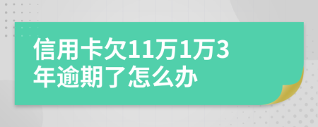 信用卡欠11万1万3年逾期了怎么办