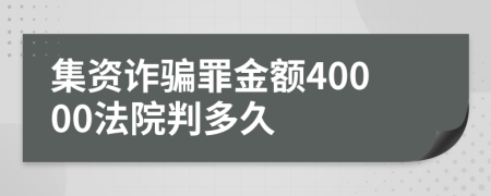 集资诈骗罪金额40000法院判多久