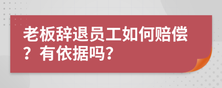 老板辞退员工如何赔偿？有依据吗？