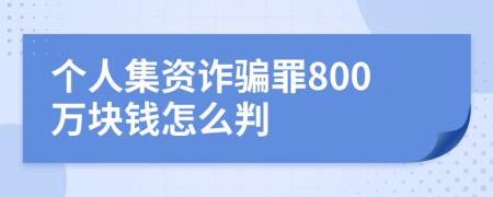 个人集资诈骗罪800万块钱怎么判