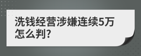 洗钱经营涉嫌连续5万怎么判?