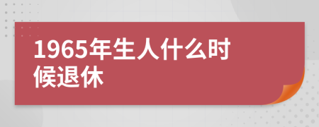 1965年生人什么时候退休