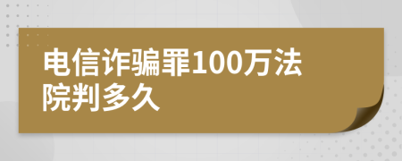 电信诈骗罪100万法院判多久