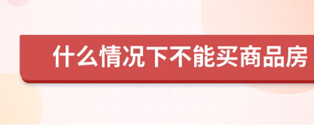 什么情况下不能买商品房