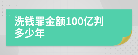 洗钱罪金额100亿判多少年