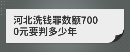 河北洗钱罪数额7000元要判多少年