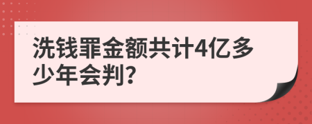 洗钱罪金额共计4亿多少年会判？