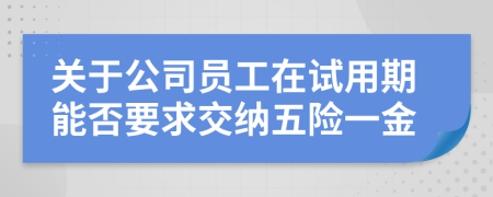 关于公司员工在试用期能否要求交纳五险一金