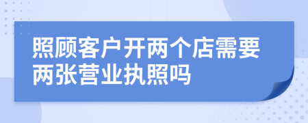 照顾客户开两个店需要两张营业执照吗